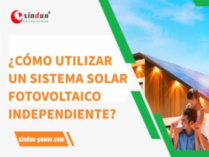 Sistema de energía solar Xindun de China Sistema de energía solar Xindun de China