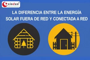 Sistema de energía solar Xindun de China Energía solar conectada a la red versus energía solar fuera de la red