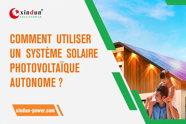 comment utiliser un système photovoltaïque solaire autonome