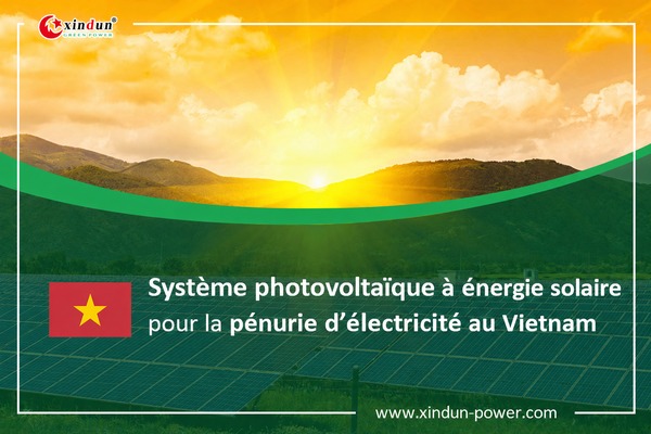 Système photovoltaïque solaire pour la pénurie d'électricité au Vietnam Système photovoltaïque solaire pour la pénurie d'électricité au Vietnam